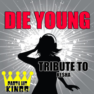 收聽Party Hit Kings的Die Young (Tribute to Ke$Ha)歌詞歌曲