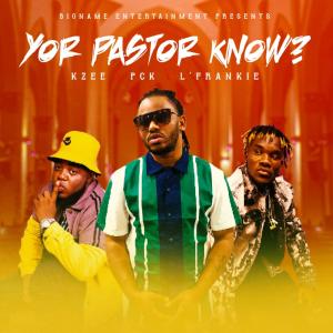 ดาวน์โหลดและฟังเพลง Yor Pastor Know (feat. PCK & L'frankie) พร้อมเนื้อเพลงจาก KZEEBIGNAME