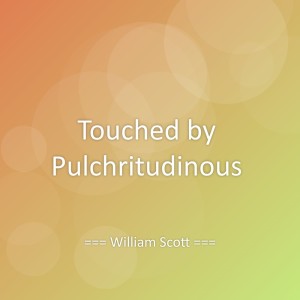 Listen to Touched by Pulchritudinous song with lyrics from William Scott