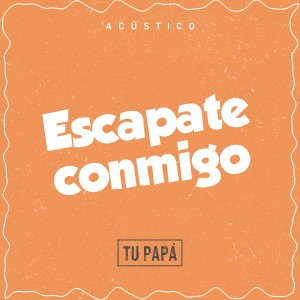 收聽Tu Papá的Escapate Conmigo (Acustico)歌詞歌曲
