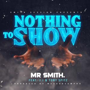 收聽Mr. Smith的Nothing to Show (feat. Tony Spitz & J.I.) (其他)歌詞歌曲