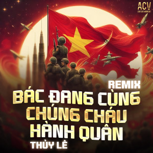 Listen to Bác Đang Cùng Chúng Cháu Hành Quân (Domino Remix) song with lyrics from Thúy Lê