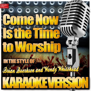 ดาวน์โหลดและฟังเพลง Come Now Is the Time to Worship (In the Style of Brian / Wendy Doerkson / Whitehead) [Karaoke Version] (Karaoke Version) พร้อมเนื้อเพลงจาก Ameritz Top Tracks