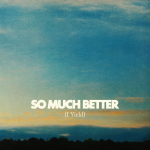 Legacy Nashville的專輯So Much Better (I Yield) (Live)