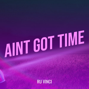 Dengarkan lagu Aint Got Time (Explicit) nyanyian RU VINCI dengan lirik