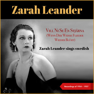 Album Vill Ni Se En Stjärna (Wenn Der Weisse Flieder Wieder Blüht) (Zarah Leander Sings Swedish - Recordings of 1954 - 1957) from 