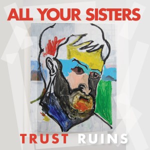 อัลบัม Trust Ruins ศิลปิน All Your Sisters