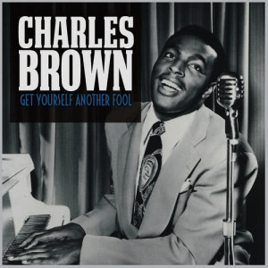 ดาวน์โหลดและฟังเพลง Get Yourself Another Fool พร้อมเนื้อเพลงจาก Charles Brown