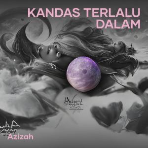 收聽Azizah的Kandas Terlalu Dalam歌詞歌曲