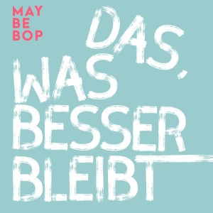 Album Das, was besser bleibt oleh Maybebop