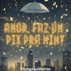 Album Amor, Faz um Pix pra Mim? from Pitanga.guilherme
