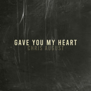Listen to Gave You My Heart song with lyrics from Chris August