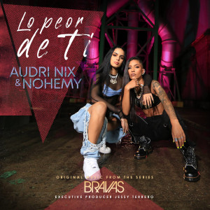 ดาวน์โหลดและฟังเพลง Lo Peor De Ti (From the Series "Bravas") พร้อมเนื้อเพลงจาก Audri Nix