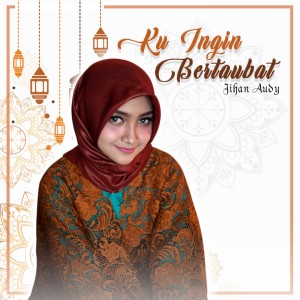 Dengarkan Ku Ingin Bertaubat lagu dari Jihan Audy dengan lirik