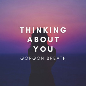 收聽Gorgon Breath的Thinking About You歌詞歌曲