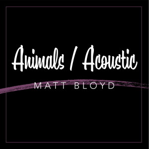 ดาวน์โหลดและฟังเพลง Animals (Acoustic) พร้อมเนื้อเพลงจาก Matt Bloyd