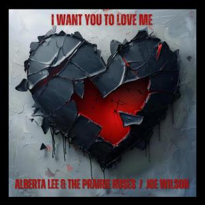 อัลบัม I Want You to Love Me (feat. Joe Wilson) ศิลปิน Alberta Lee and the Prairie Roses