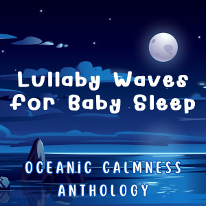 Lullaby Waves for Baby Sleep: Oceanic Calmness Anthology