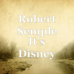 收聽Robert Semple的It's Disney歌詞歌曲