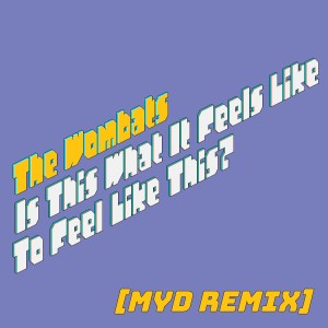 The Wombats的專輯Is This What It Feels Like to Feel Like This? (Myd Remix)