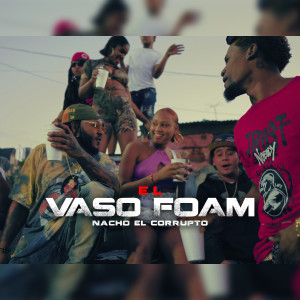 收聽Nacho El Corrupto的El Vaso Foam (Explicit)歌詞歌曲