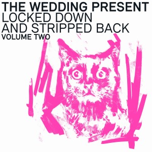 The Wedding Present的專輯Locked Down And Stripped Back, Vol. 2