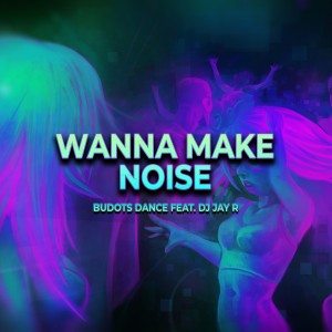 收聽Budots Dance的Wanna Make Noise歌詞歌曲