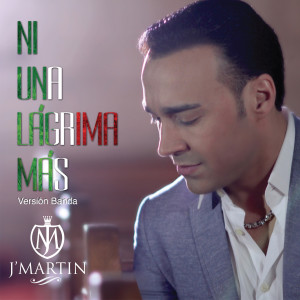 收聽J' Martin的Ni Una Lágrima Más (Versión Banda)歌詞歌曲