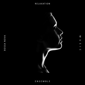Album Relaxation Bossa Nova Music Ensemble oleh Relaxation Jazz Music Ensemble