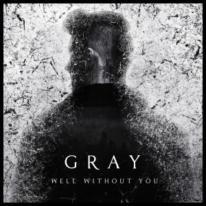 收听GRAY的Well Without You歌词歌曲