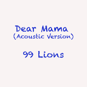 Listen to Dear Mama (Acoustic Version) song with lyrics from 99 Lions