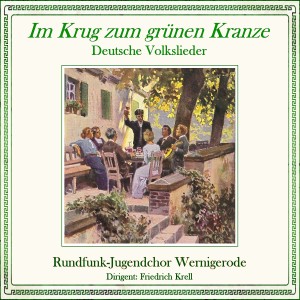 Rundfunk-Jugendchor Wernigerode的專輯Im Krug zum grünen Kranze - Deutsche Volkslieder