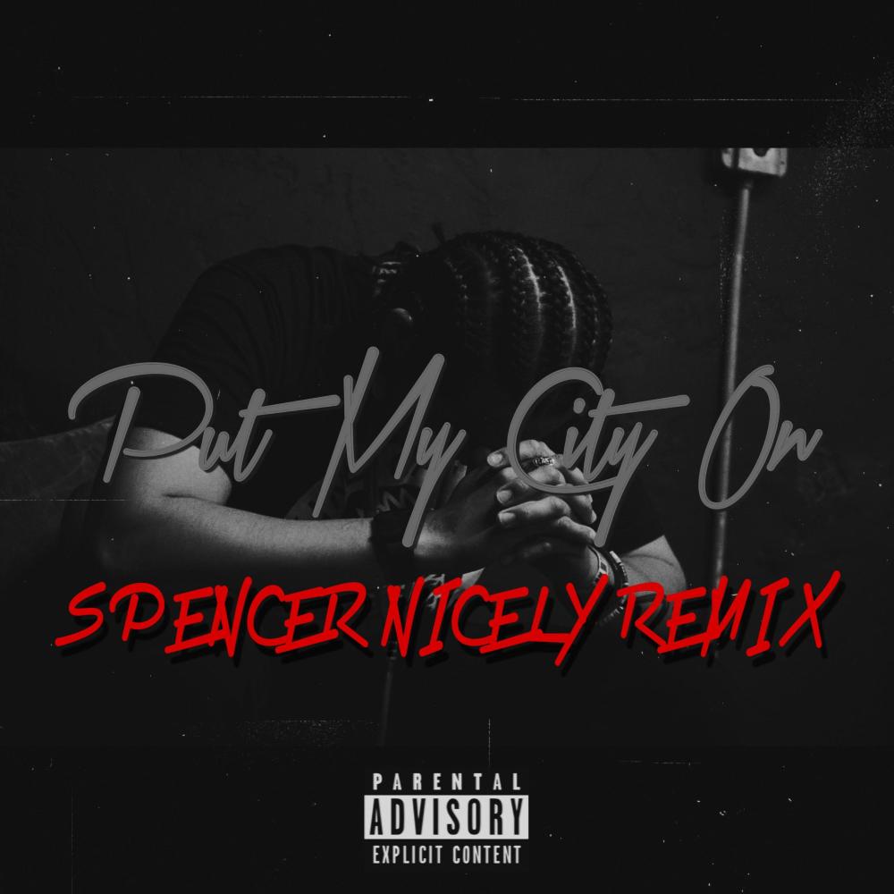 PUT MY CITY ON (Spencer Nicely Remix|Explicit)