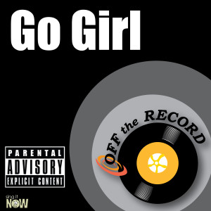 ดาวน์โหลดและฟังเพลง Go Girl (Explicit) พร้อมเนื้อเพลงจาก Off The Record