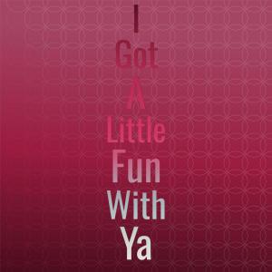 Listen to I Got A Little Fun With Ya song with lyrics from oduja ulaji