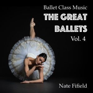 Ballet Class Music: The Great Ballets, Vol. 4 dari Nate Fifield