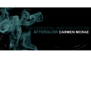 Carmen McRae的專輯The Essential Jazz Collection: Afterglow