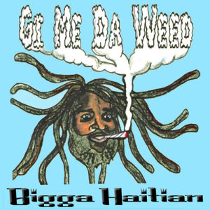ดาวน์โหลดและฟังเพลง Gi Me Da Weed พร้อมเนื้อเพลงจาก Bigga Haitian