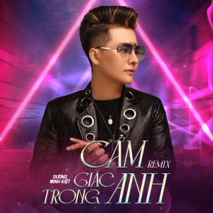 Dương Minh Kiệt的专辑Cảm Giác Trong Anh (Remix)