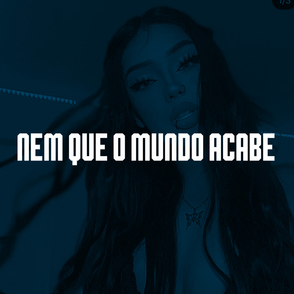 NEM QUE O MUNDO ACABE