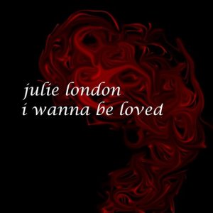 ดาวน์โหลดและฟังเพลง I Wanna Be Loved พร้อมเนื้อเพลงจาก Julie London