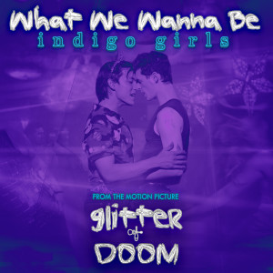 อัลบัม What We Wanna Be (From the Motion Picture "Glitter & Doom") ศิลปิน Indigo Girls
