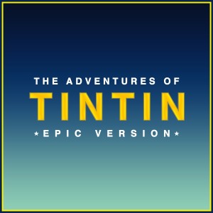 The Adventures of Tintin Main Theme - Epic Version