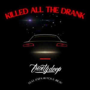 อัลบัม Killed All The Drank (feat. Papa Hutch & JBeau) [Radio Edit] ศิลปิน Trinitydeep