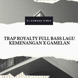 Album TRAP ROYALTY FULL BASS LAGU KEMENANGAN X GAMELAN oleh Dj Komang Rimex