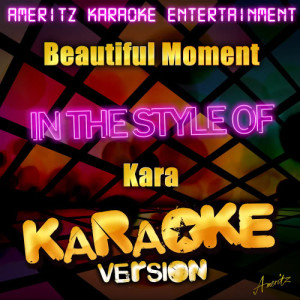 收聽Ameritz Karaoke Entertainment的Beautiful Moment (In the Style of Kara) [Karaoke Version] (Karaoke Version)歌詞歌曲