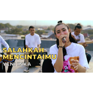 Dengarkan lagu Salahkah Mencintaimu (Explicit) nyanyian Yeni Inka dengan lirik