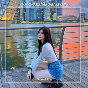 Dengarkan GAMANG MANARUAH SAYANG lagu dari DJ FAVITA dengan lirik