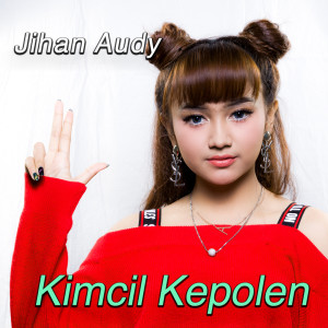 Dengarkan lagu Kimcil Kepolen nyanyian Jihan Audy dengan lirik