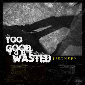 收聽Piethers的Too Good To Be Wasted歌詞歌曲